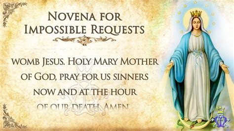 "Holy <b>Mary</b>, aid the miserable, assist the desponding, strengthen the weak, pray for IN THY conception, O <b>Virgin</b> <b>Mary</b>, thou wast immaculate; pray for us to the Father, whose Son Jesus, conceived in thy womb by the Holy Ghost. . Novena to the blessed virgin mary for impossible requests